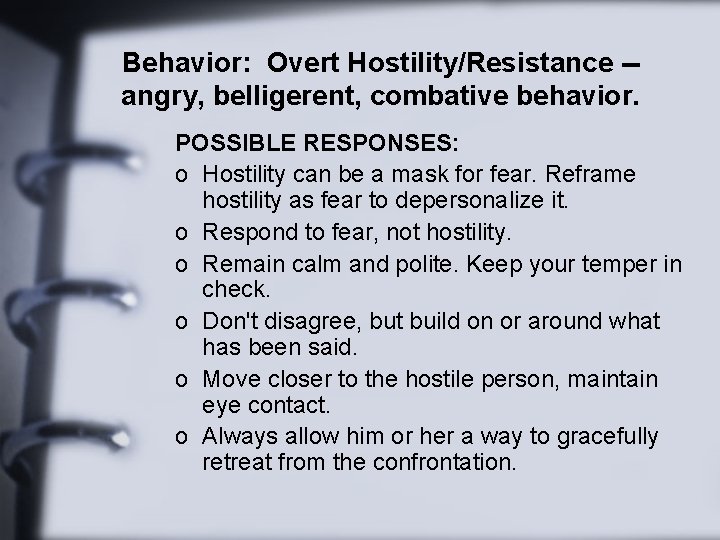 Behavior: Overt Hostility/Resistance -angry, belligerent, combative behavior. POSSIBLE RESPONSES: o Hostility can be a