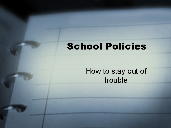 School Policies How to stay out of trouble 