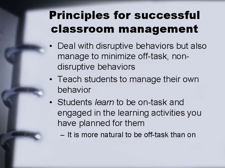 Principles for successful classroom management • Deal with disruptive behaviors but also manage to