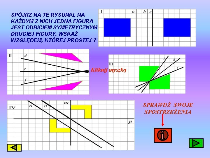 SPÓJRZ NA TE RYSUNKI, NA KAŻDYM Z NICH JEDNA FIGURA JEST ODBICIEM SYMETRYCZNYM DRUGIEJ