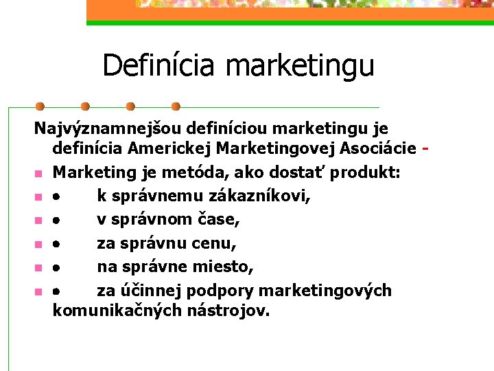 Definícia marketingu Najvýznamnejšou definíciou marketingu je definícia Americkej Marketingovej Asociácie n Marketing je metóda,