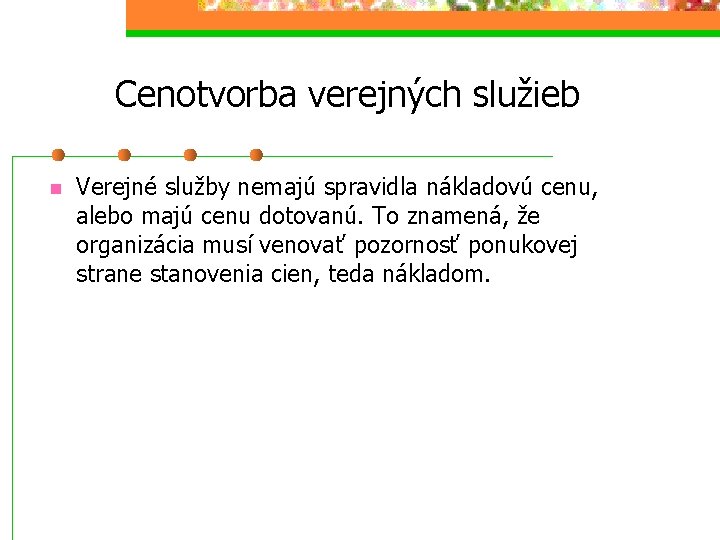 Cenotvorba verejných služieb n Verejné služby nemajú spravidla nákladovú cenu, alebo majú cenu dotovanú.