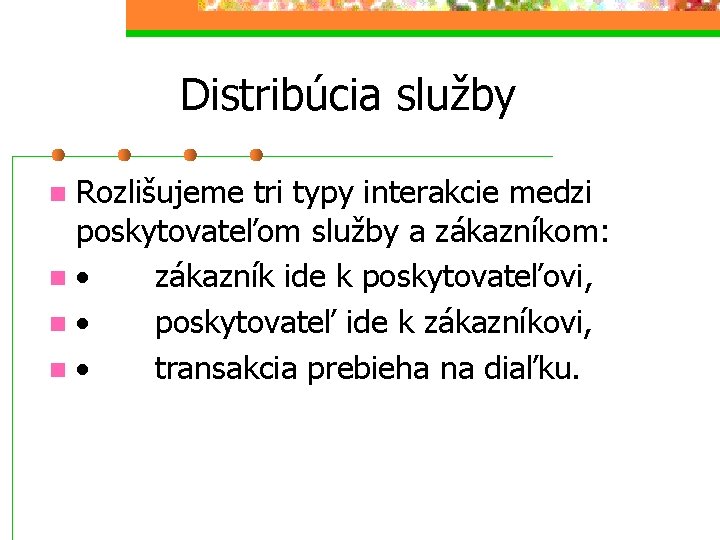 Distribúcia služby Rozlišujeme tri typy interakcie medzi poskytovateľom služby a zákazníkom: n · zákazník