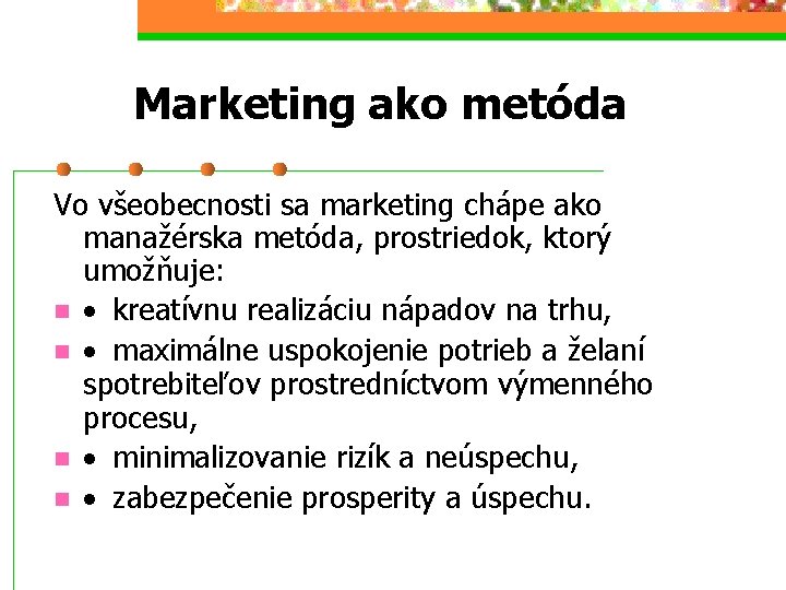 Marketing ako metóda Vo všeobecnosti sa marketing chápe ako manažérska metóda, prostriedok, ktorý umožňuje: