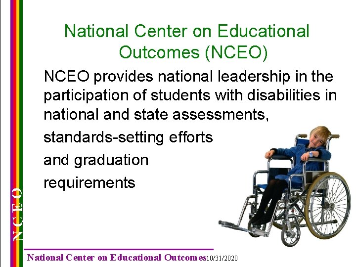 NCEO National Center on Educational Outcomes (NCEO) NCEO provides national leadership in the participation