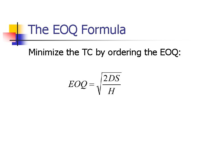 The EOQ Formula Minimize the TC by ordering the EOQ: 