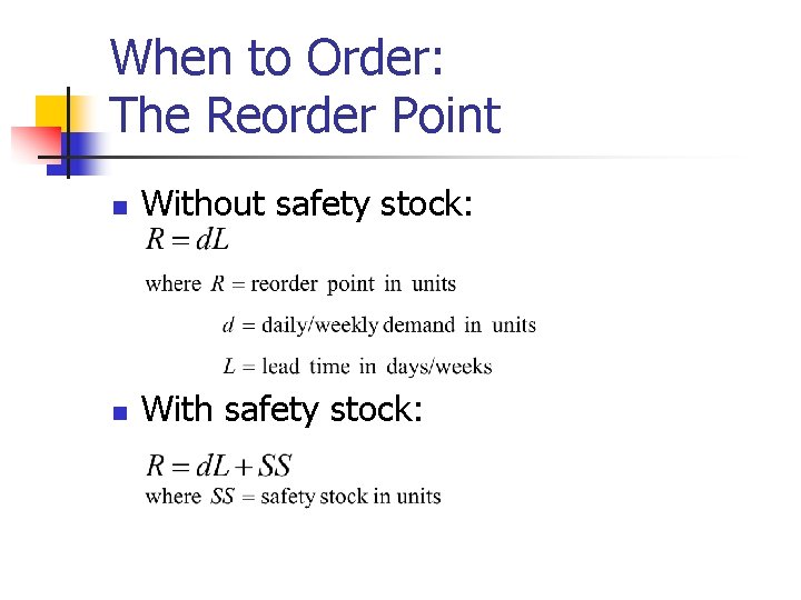 When to Order: The Reorder Point n Without safety stock: n With safety stock: