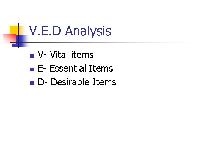 V. E. D Analysis n n n V- Vital items E- Essential Items D-