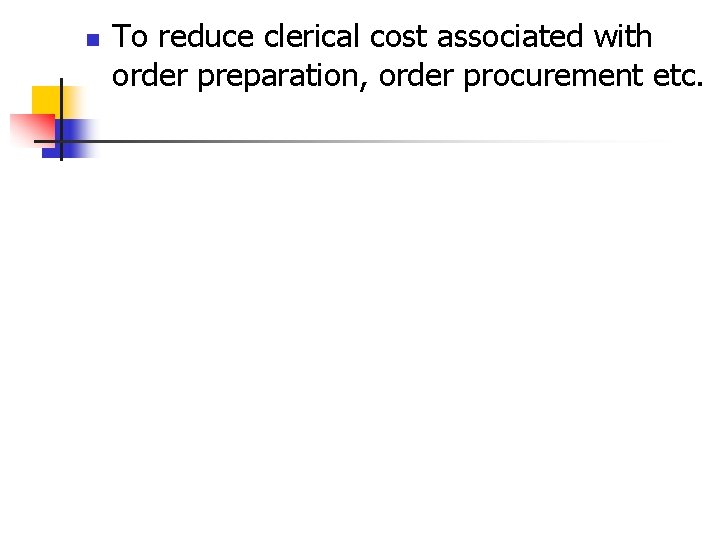 n To reduce clerical cost associated with order preparation, order procurement etc. 