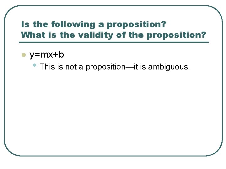 Is the following a proposition? What is the validity of the proposition? l y=mx+b