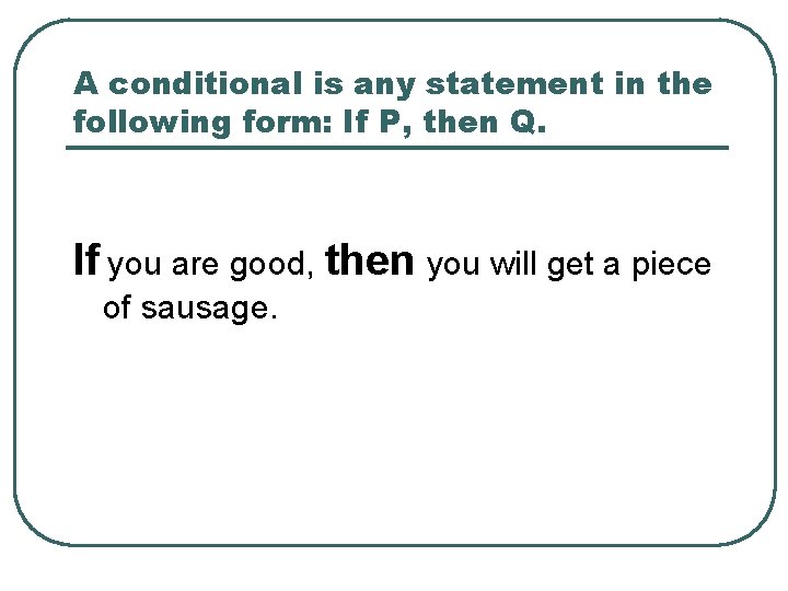 A conditional is any statement in the following form: If P, then Q. If