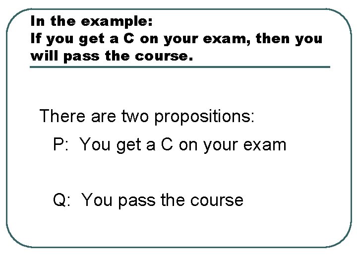 In the example: If you get a C on your exam, then you will