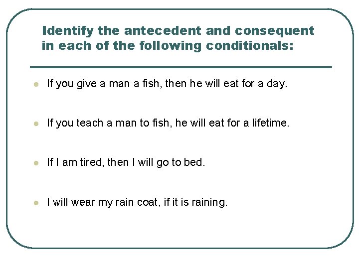 Identify the antecedent and consequent in each of the following conditionals: l If you