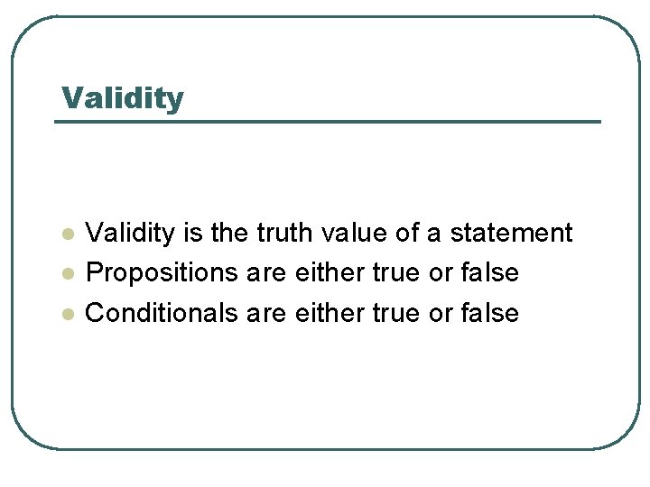 Validity l l l Validity is the truth value of a statement Propositions are