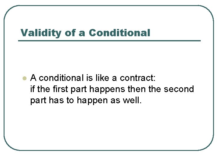 Validity of a Conditional l A conditional is like a contract: if the first