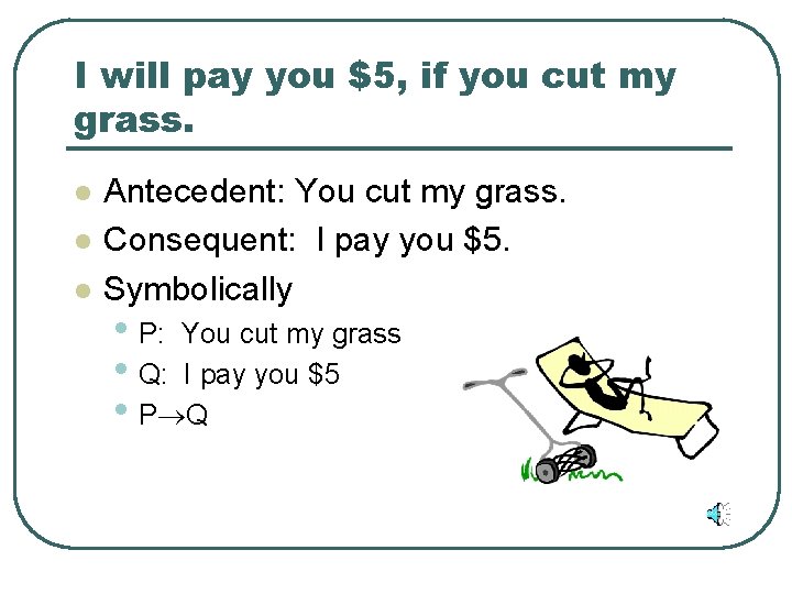 I will pay you $5, if you cut my grass. l l l Antecedent: