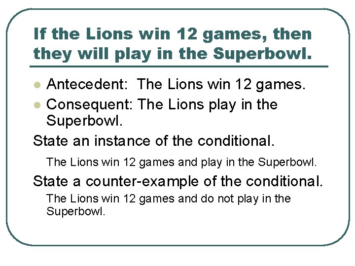 If the Lions win 12 games, then they will play in the Superbowl. Antecedent: