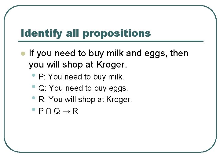 Identify all propositions l If you need to buy milk and eggs, then you