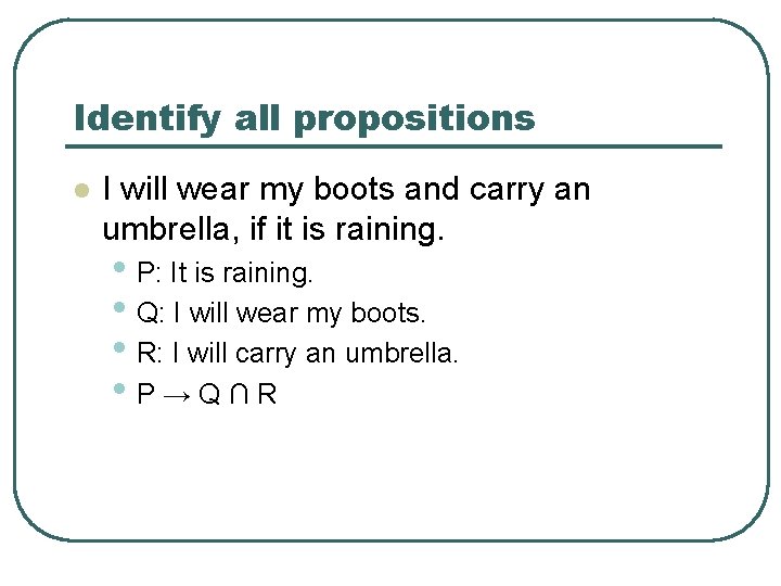 Identify all propositions l I will wear my boots and carry an umbrella, if