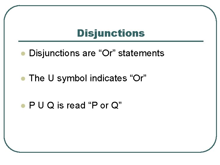 Disjunctions l Disjunctions are “Or” statements l The U symbol indicates “Or” l P