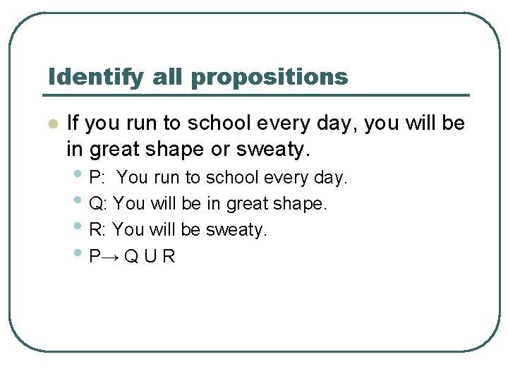 Identify all propositions l If you run to school every day, you will be