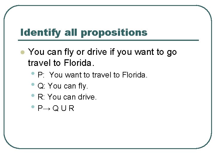 Identify all propositions l You can fly or drive if you want to go