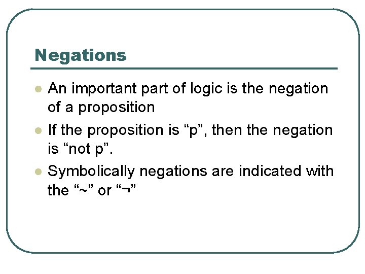Negations l l l An important part of logic is the negation of a
