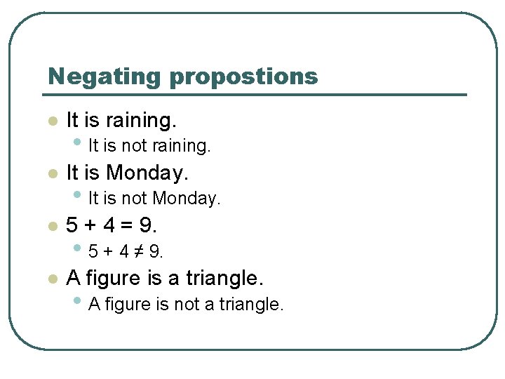 Negating propostions l It is raining. l It is Monday. l 5 + 4