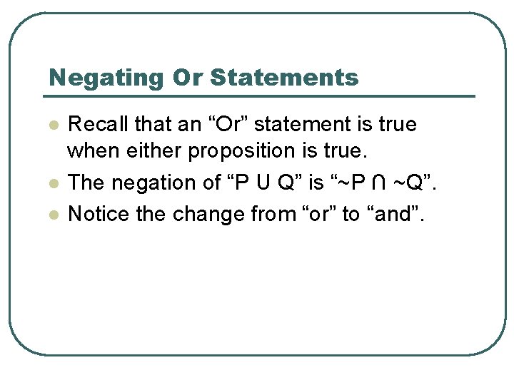 Negating Or Statements l l l Recall that an “Or” statement is true when
