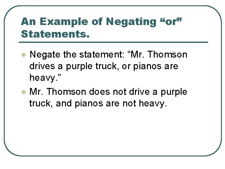An Example of Negating “or” Statements. l l Negate the statement: “Mr. Thomson drives