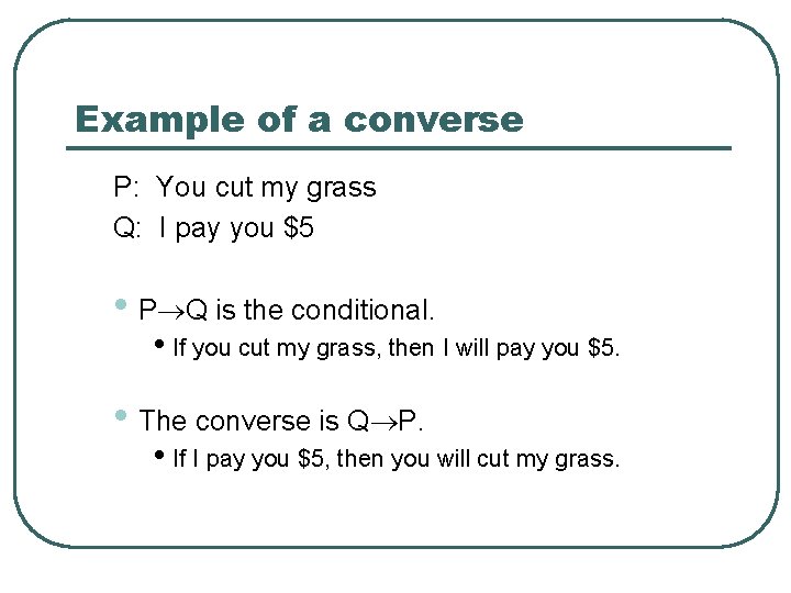 Example of a converse P: You cut my grass Q: I pay you $5