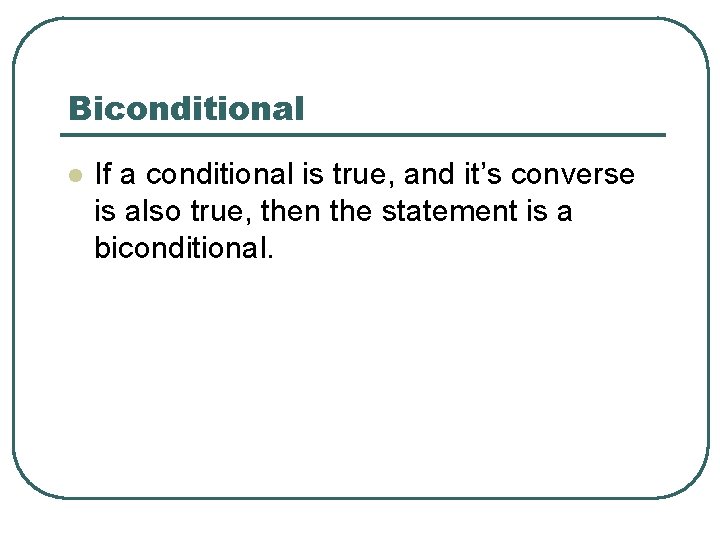 Biconditional l If a conditional is true, and it’s converse is also true, then
