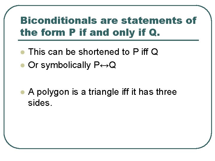 Biconditionals are statements of the form P if and only if Q. l l