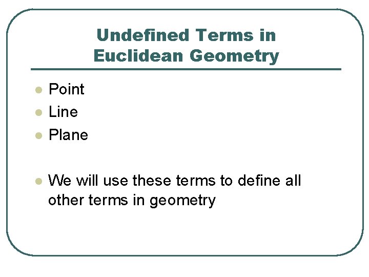 Undefined Terms in Euclidean Geometry l l Point Line Plane We will use these