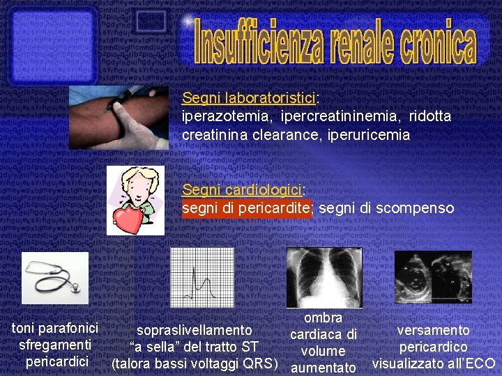 Segni laboratoristici: iperazotemia, ipercreatininemia, ridotta creatinina clearance, iperuricemia Segni cardiologici: segni di pericardite; segni