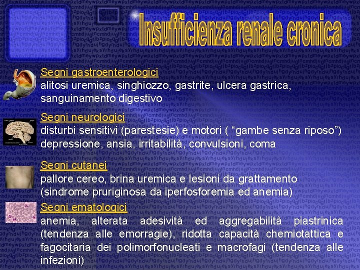 Segni gastroenterologici alitosi uremica, singhiozzo, gastrite, ulcera gastrica, sanguinamento digestivo Segni neurologici disturbi sensitivi