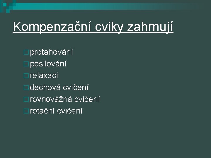 Kompenzační cviky zahrnují ¨ protahování ¨ posilování ¨ relaxaci ¨ dechová cvičení ¨ rovnovážná