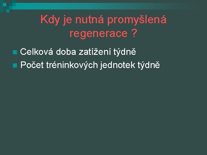 Kdy je nutná promyšlená regenerace ? Celková doba zatížení týdně n Počet tréninkových jednotek