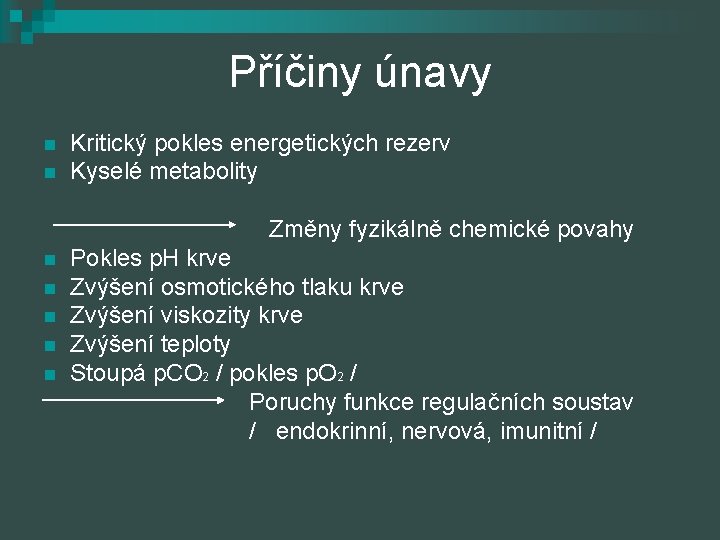 Příčiny únavy n n Kritický pokles energetických rezerv Kyselé metabolity Změny fyzikálně chemické povahy