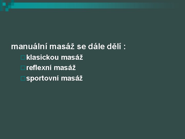 manuální masáž se dále dělí : ¨ klasickou masáž ¨ reflexní masáž ¨ sportovní