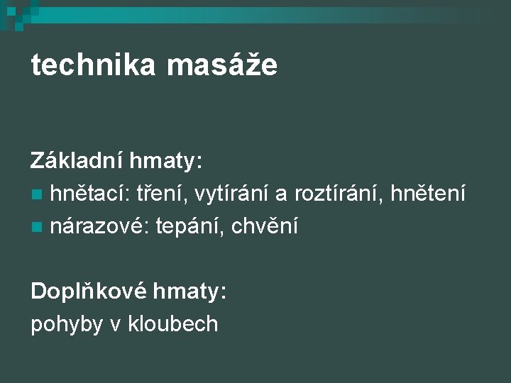 technika masáže Základní hmaty: n hnětací: tření, vytírání a roztírání, hnětení n nárazové: tepání,