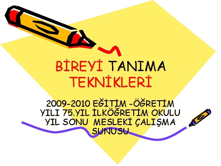 BİREYİ TANIMA TEKNİKLERİ 2009 -2010 EĞİTİM -ÖĞRETİM YILI 75. YIL İLKÖĞRETİM OKULU YIL SONU