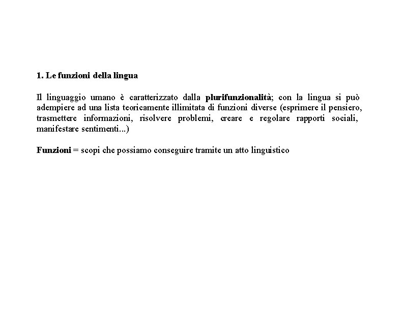 1. Le funzioni della lingua Il linguaggio umano è caratterizzato dalla plurifunzionalità; con la