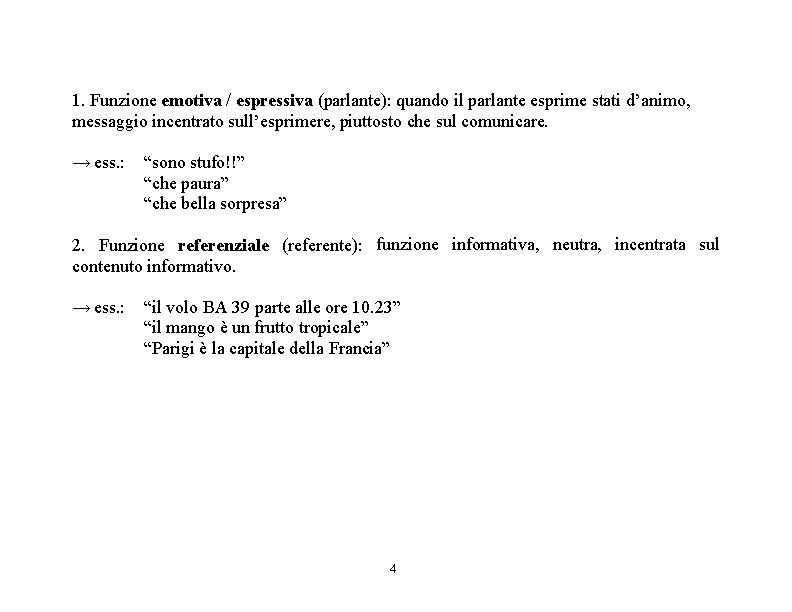 1. Funzione emotiva / espressiva (parlante): quando il parlante esprime stati d’animo, messaggio incentrato