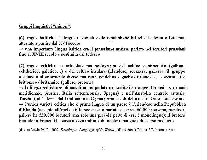 Gruppi linguistici “minori”: (6)Lingue baltiche → lingue nazionali delle repubbliche baltiche Lettonia e Lituania,