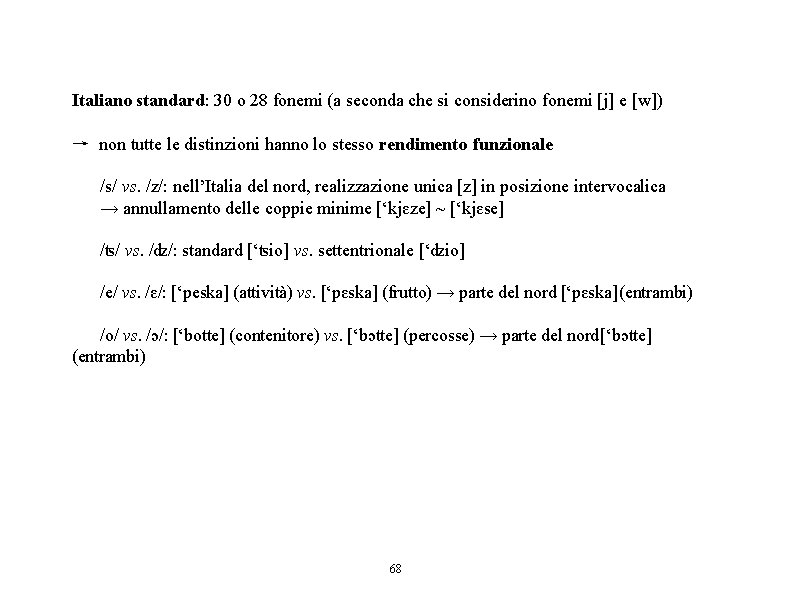 Italiano standard: 30 o 28 fonemi (a seconda che si considerino fonemi [j] e