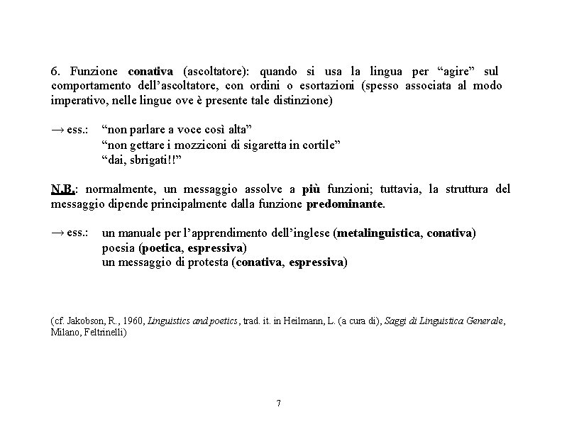 6. Funzione conativa (ascoltatore): quando si usa la lingua per “agire” sul comportamento dell’ascoltatore,