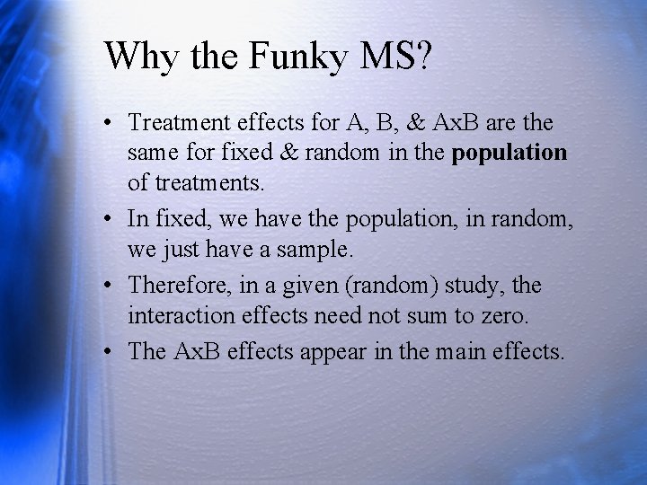 Why the Funky MS? • Treatment effects for A, B, & Ax. B are