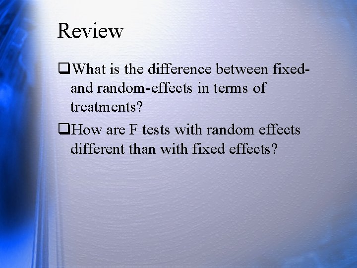 Review q. What is the difference between fixedand random-effects in terms of treatments? q.