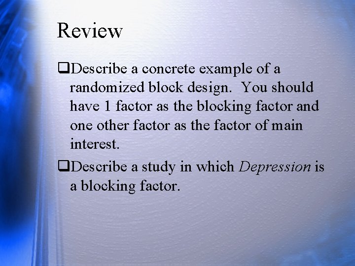 Review q. Describe a concrete example of a randomized block design. You should have